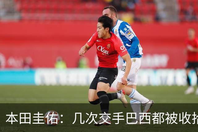 本田圭佑：几次交手巴西都被收拾得挺惨 在顺风时突然被哐哐进球