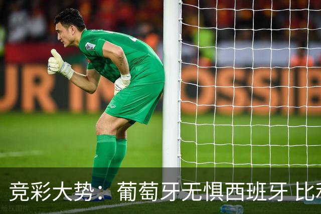 竞彩大势：葡萄牙无惧西班牙 比利时信心不足
